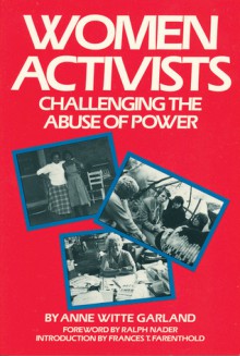 Women Activists: Challenging the Abuse of Power - Anne Witte Garland, Ralph Nader, Frances T. Farenthold