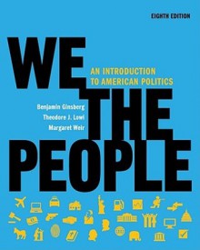 We the People: An Introduction to American Politics - Benjamin Ginsberg, Theodore J. Lowi, Margaret Weir