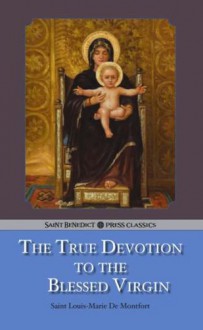 Treatise on the True Devotion to the Blessed Virgin - Louis-Marie Grignion de Montfort