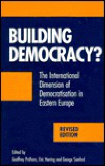 Building Democracy? The International Dimension of Democratisation in Eastern Europe - Geoffrey Pridham, Eric Herring, George Sanford