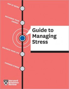 Harvard Business Review Guide to Managing Stress - Harvard Business Review