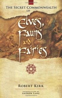 The Secret Commonwealth of Elves, Fauns and Fairies - Robert Kirk, Andrew Lang