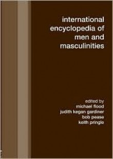 International Encyclopedia of Men and Masculinities - Michael Flood