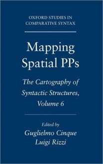 Mapping Spatial Pps: The Cartography of Syntactic Structures, Volume 6 - Guglielmo Cinque, Luigi Rizzi