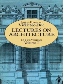 Lectures on Architecture, Volume I: 001 (Dover Architecture) - Eugène-Emmanuel Viollet-le-Duc