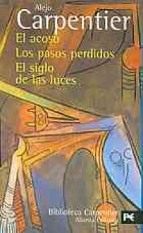 El acoso / Los Pasos perdidos / El siglo de las luces - Alejo Carpentier