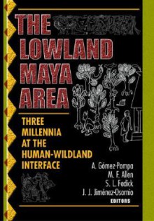 The Lowland Maya Area: Three Millennia at the Human-Wildland Interface - Pompa Arturo Gomez, Scott Fedick, Michael Allen, Juan Jim?nez-Osornio, Pompa Arturo Gomez