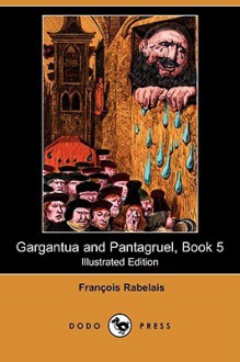 Gargantua and Pantagruel, Book 5 (Illustrated Edition) (Dodo Press) - François Rabelais, Gustave Doré, Peter Anthony Motteux