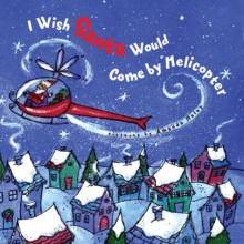 I Wish Santa Would Come by Helicopter - Harriet Ziefert, Amanda Haley