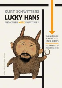 Lucky Hans and Other Merz Fairy Tales - Kurt Schwitters, Irvine Peacock, Jack Zipes