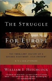The Struggle For Europe: The History Of The Continent Since 1945 - William I. Hitchcock