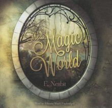 The Magic World - E. Nesbit, Johanna Ward