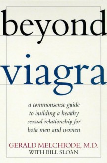 Beyond Viagra: A Common-Sense Guide to Building a Healthy Sexual Relationship For Men & Women - Gerald Melchiode, Bill Sloan