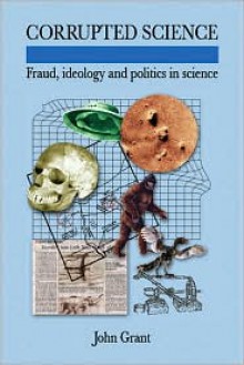 Corrupted Science: Fraud, Ideology and Politics in Science - John Grant