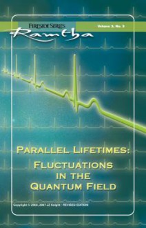 Parallel Lifetimes: Fluctuations in the Quantum Field: Fluctuations in the Quantum Field - Ramtha