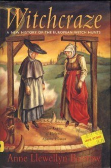 Witchcraze: A New History of the European Witch Hunts - Anne Llewellyn Barstow