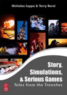 Story and Simulations for Serious Games: Tales from the Trenches - Nicholas Iuppa, Terry Borst