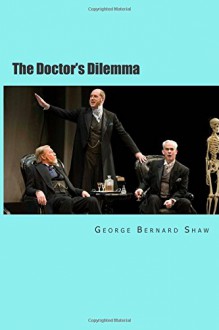 The Doctor's Dilemma - George Bernard Shaw, Will Jonson