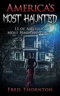 America's Most Haunted: 13 of America's Most Haunted Places - Fred Thornton