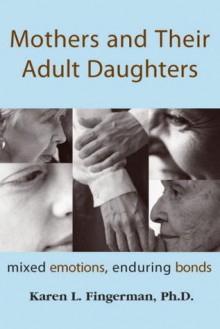 Mothers and Their Adult Daughters: Mixed Emotions, Enduring Bonds - Karen L. Fingerman