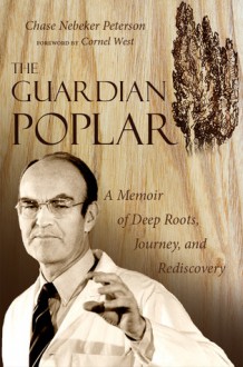 The Guardian Poplar: A Memoir of Deep Roots, Journey, and Rediscovery - Chase Nebeker Peterson, Cornel West