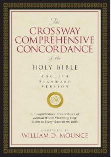 The Crossway Comprehensive Concordance of the Holy Bible, English Standard Version (A Comprehensive Concordance of Biblical Words Providing Easy Access to Every Verse in the Bible) - William D. Mounce