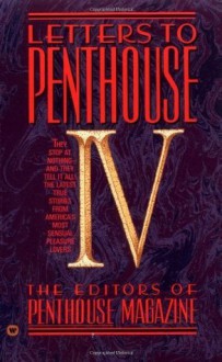 Letters to Penthouse IV: They Stop at Nothing - and They Tell It All!: Vol IV - Penthouse Magazine