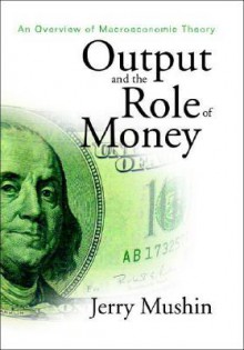 Output And The Role Of Money - Jerry Mushin