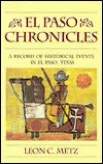 El Paso Chronicles: A Record of Historical Events in El Paso, Texas - Leon Claire Metz