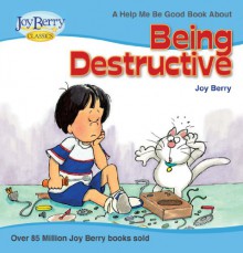 Help Me Be Good About Being Destructive - Joy Berry