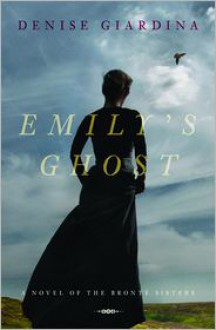 Emily's Ghost: A Novel of the Brontë Sisters - Denise Giardina