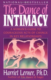 The Dance of Intimacy: A Woman's Guide to Courageous Acts of Change in Key Relationships - Harriet Lerner