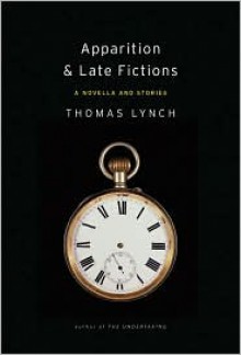 Apparition & Late Fictions - Thomas Lynch