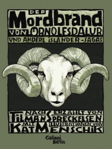 Der Mordbrand Von Örnolfsdalur Und Andere Isländer Sagas - Tilman Spreckelsen, Kat Menschik