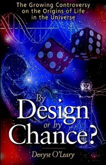 By Design or by Chance?: The Growing Controversy on the Origins of Life in the Universe - Denyse O'Leary