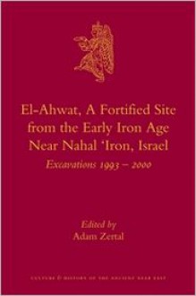 El-Ahwat, A Fortified Site from the Early Iron Age Near Nahal 'Iron, Israel - Adam Zertal