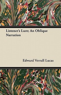 Listener's Lure; An Oblique Narration - Edward Verrall Lucas