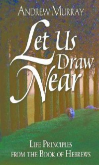 Let us draw nigh: the way to a life abiding continually in the secret of God's presence : meditations on Hebrews x: 19-25 - Andrew Murray