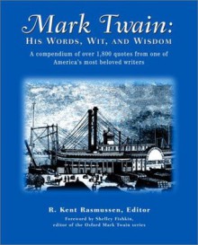 Mark Twain: His Words, Wit, and Wisdom - R. Kent Rasmussen, Mark Twain, Shelley Fisher Fishkin