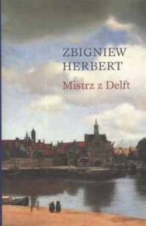 Mistrz z Delft - Zbigniew Herbert