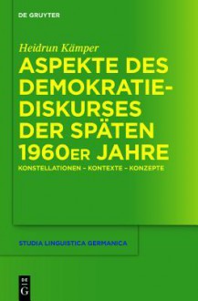 Aspekte Des Demokratiediskurses Der Spaten 1960er Jahre: Konstellationen Kontexte Konzepte - Heidrun K Mper