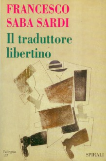 Il traduttore libertino. Parola, scrittura, città - Francesco Saba Sardi
