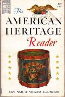 The American Heritage Reader - Bruce Catton, William Brandon, Rudolph Marx, Charles H. P. Copeland, Clifford Dowdey, Alvin Harlow, Arnold Whitridge, Clay Perry, Willard King, Duncan Emrich, Eugene Kingman, Victor W. von Hagen, Boyd B. Stutler, Lynn W. Turner, George R. Stewart, Alan Villiers, William 