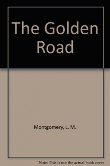 Road To Avonlea: The Golden Road - L.M. Montgomery