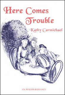 Here Comes Trouble - Kathy Carmichael