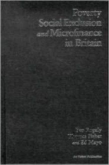 Poverty, Social Exclusion and Microfinance in Britain - Ben Rogaly, Ed Mayo, Thomas Fisher