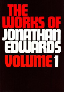 The Works of Jonathan Edwards: Volume 1 - Jonathan Edwards