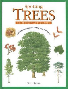 Spotting Trees in Britain & Eur: An Illustrated Guide to the Top 100 Trees - Tony Russell