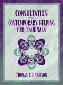 Consultation for Contemporary Helping Professionals - Thomas C. Harrison