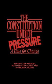 The Constitution Under Pressure: A Time for Change - Marcia Lynn Whicker, Raymond A. Moore